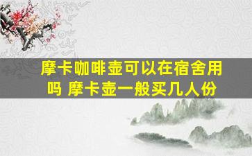 摩卡咖啡壶可以在宿舍用吗 摩卡壶一般买几人份